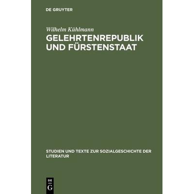 Gelehrtenrepublik und Fürstenstaat, Gebundene Ausgabe von Wilhelm Kühlmann, De Gruyter, 978-3-484-35003-8