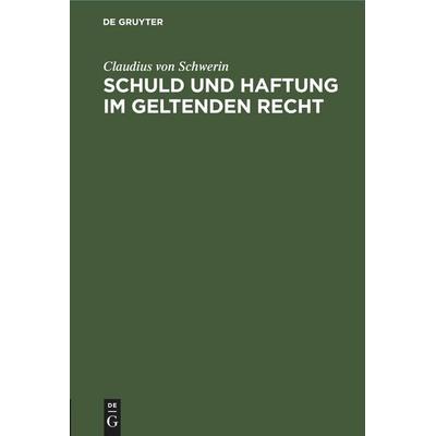 Schuld und Haftung im geltenden Recht, Gebundene Ausgabe von Claudius Schwerin, De Gruyter Mouton, 978-3-11-250889-3