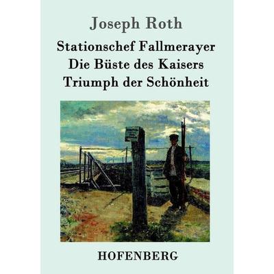 Stationschef Fallmerayer / Die Büste des Kaisers / Triumph der Schönheit, Taschenbuch von Joseph Roth, Hofenberg, 978-3-86199-146-5