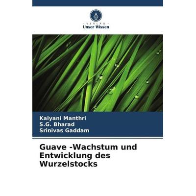 Guave -Wachstum und Entwicklung des Wurzelstocks, Taschenbuch von Kalyani Manthri,S. G. Bharad,Srinivas Gaddam, Verlag Unser Wissen, 978-620-6-30130-1