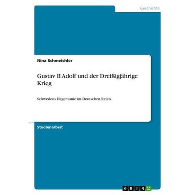 Gustav II Adolf und der Dreißigjährige Krieg, Taschenbuch von Nina Schmeichler, GRIN, 978-3-640-97902-8