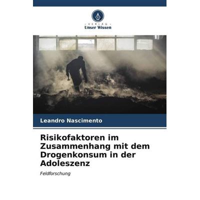 Risikofaktoren im Zusammenhang mit dem Drogenkonsum in der Adoleszenz, Taschenbuch von Leandro Nascimento, Verlag Unser Wissen, 978-620-6-56102-6