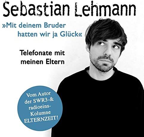 Sebastian Lehmann - Mit deinem Bruder hatten wir ja Glück: Telefonate mit meinen Eltern - Vom Autor der SWR3-Radiokolumne Elternzeit! - Preis vom 09.10.2026 07:28:09 h