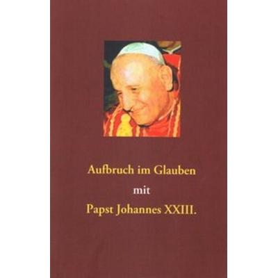 Aufbruch im Glauben mit Papst Johannes XXIII., Taschenbuch von Siegfried Huebner, Adlerstein-Verlag, 978-3-9814195-1-1