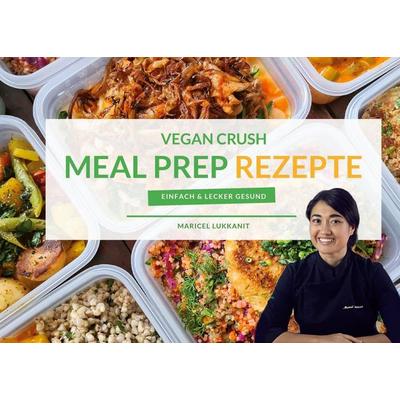 Vegan Crush Meal Prep Rezepte, Gebundene Ausgabe von Maricel Lukkanit, BoD – Books on Demand, 978-3-7528-9202-4