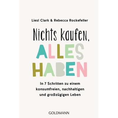 Nichts kaufen, alles haben, Taschenbuch von Liesl Clark,Rebecca Rockefeller, Goldmann, 978-3-442-17914-5