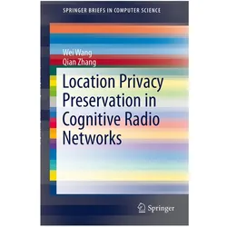 Location Privacy Preservation in Cognitive Radio Networks, Fachbücher von Wei Wang, Qian Zhang