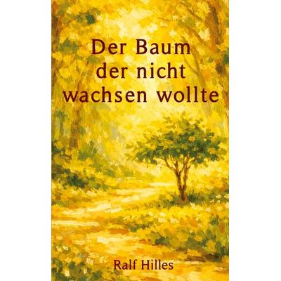 Der Baum, der nicht wachsen wollte, Taschenbuch von Ralf Hilles, Tredition, 978-3-384-99201-7