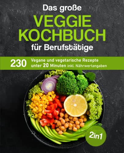 Anna Buhl - Das große Veggie Kochbuch für Berufstätige: 230 vegane und vegetarische Rezepte unter 20 Minuten inkl. Nährwertangaben - Preis vom 30.09.2026 09:01:18 h