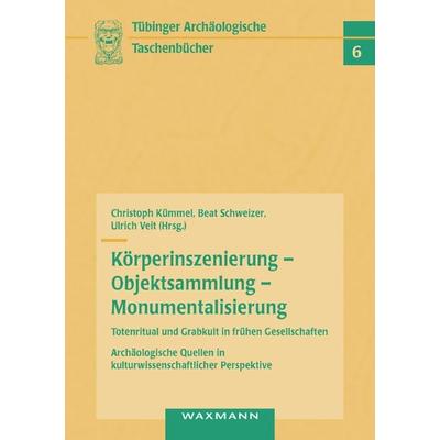 Körperinszenierung - Objektsammlung - Monumentalisierung: Totenritual und Grabkult in frühen Gesellschaften, Taschenbuch von Christoph Kümmel,Beat
