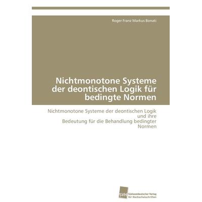 Nichtmonotone Systeme der deontischen Logik für bedingte Normen, Taschenbuch von Roger Franz Markus Bonati, Südwestdeutscher Verlag für