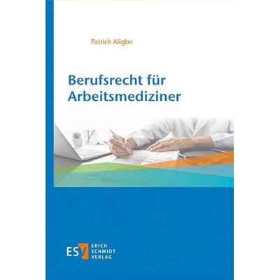 Berufsrecht für Arbeitsmediziner, Gebundene Ausgabe von Patrick Aligbe, Erich Schmidt Verlag, 978-3-503-21224-8