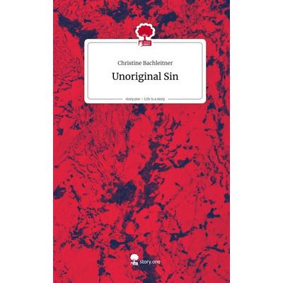 Unoriginal Sin. Life is a Story - story.one, Gebundene Ausgabe von Christine Bachleitner, Storylution, 978-3-7118-0164-7