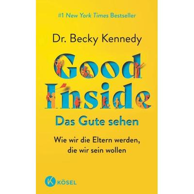 Good Inside - Das Gute sehen, Taschenbuch von Becky Kennedy, Kösel, 978-3-466-31212-2