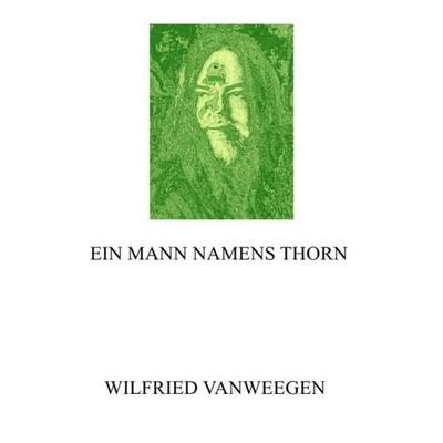 Ein Mann Namens Thorn, Taschenbuch von Wilfried Vanweegen, Epubli, 978-3-7418-3357-1