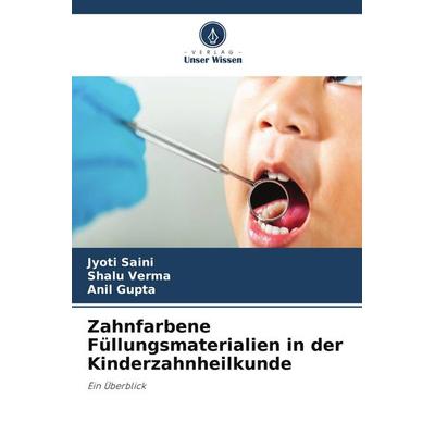 Zahnfarbene Füllungsmaterialien in der Kinderzahnheilkunde, Taschenbuch von Jyoti Saini,Shalu Verma,Anil Gupta, Verlag Unser Wissen