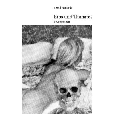 Eros und Thanatos, Gebundene Ausgabe von Bernd Hendrik, BoD – Books on Demand, 978-3-7526-5962-7
