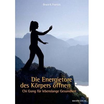 Die Energietore des Körpers öffnen, Taschenbuch von Bruce Frantzis, Bacopa, 978-3-99114-061-0