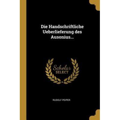 Die Handschriftliche Ueberlieferung Des Ausonius..., Taschenbuch von Rudolf Peiper, Creative Media Partners, LLC, 978-0-341-38410-6