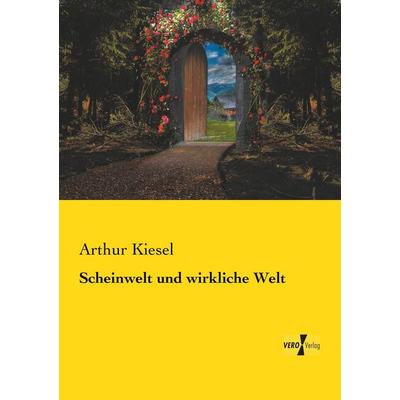 Scheinwelt und wirkliche Welt, Taschenbuch von Arthur Kiesel, Vero Verlag, 978-3-7372-1625-8