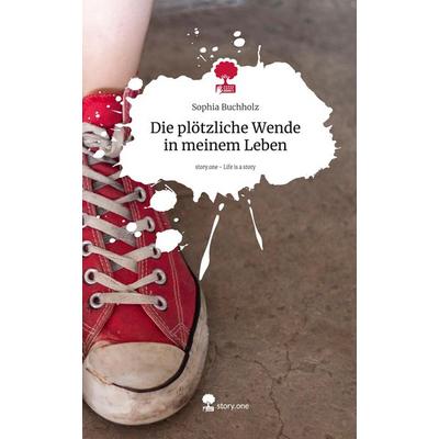 Die plötzliche Wende in meinem Leben. Life is a Story - story.one, Gebundene Ausgabe von Sophia Buchholz, Storylution, 978-3-7115-4017-1
