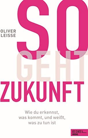Oliver Leisse - So geht Zukunft: Wie du erkennst, was kommt, und weißt, was zu tun ist: Wie du erkennst, was kommt, und weit, was zu tun ist - Preis vom 09.10.2026 07:28:09 h