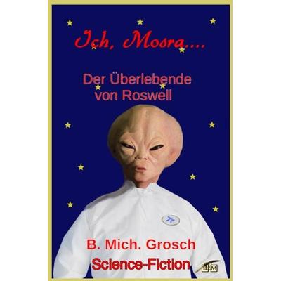 Ich, Mosra..., Taschenbuch von Bernd Michael Grosch, Epubli, 978-3-7450-1713-7