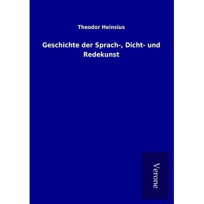 Geschichte der Sprach-, Dicht- und Redekunst, Gebundene Ausgabe von Theodor Heinsius, BoD - Books on Demand
