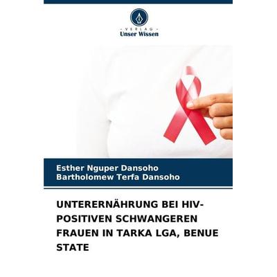 Unterernährung bei Hiv-Positiven Schwangeren Frauen in Tarka Lga, Benue State, Taschenbuch von Esther Nguper Dansoho,Bartholomew Terfa Dansoho, Verlag
