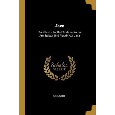 Java: Buddhistische Und Brahmanische Architektur Und Plastik Auf Java, Taschenbuch von Karl With, Creative Media Partners, LLC, 978-0-274-32414-9