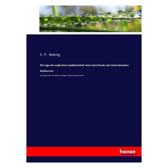 Hansebooks Die Lage der englischen Landwirtschaft unter dem Drucke der internationalen Konkurrenz (Deutsch, Softcover, F P Koenig) (55860652)