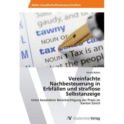 Vereinfachte Nachbesteuerung in Erbfällen und straflose Selbstanzeige, Taschenbuch von Nicole Bühler, AV Akademikerverlag, 978-3-639-46230-2