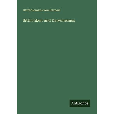 Sittlichkeit und Darwinismus, Taschenbuch von Bartholoméus Carneri, Antigonos Verlag, 978-3-563-12698-1