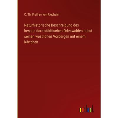 Naturhistorische Beschreibung des hessen-darmstädtischen Odenwaldes nebst seinen westlichen Vorbergen mit einem Kärtchen, Gebundene Ausgabe von C. Th.