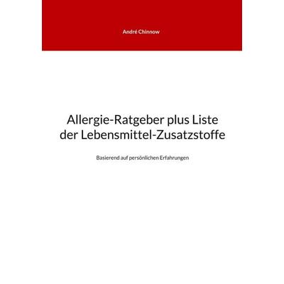 Allergie-Ratgeber plus Liste der Lebensmittel-Zusatzstoffe, Taschenbuch von André Chinnow, BoD – Books on Demand, 978-3-7543-4306-7