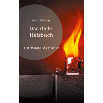 Das dicke Heizbuch, Taschenbuch von Mutter Hautberg, BoD – Books on Demand, 978-3-7557-7978-0