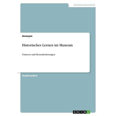 Historisches Lernen im Museum, Taschenbuch von Anonymous, GRIN, 978-3-346-95174-8