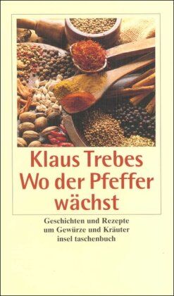 Klaus Trebes - Wo der Pfeffer wächst: Geschichten und Rezepte um Gewürze und Kräuter (insel taschenbuch) - Preis vom 02.10.2026 23:42:20 h