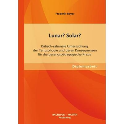 Lunar? Solar? Kritisch-rationale Untersuchung der Terlusollogie und deren Konsequenzen für die gesangspädagogische Praxis, Taschenbuch von Frederik