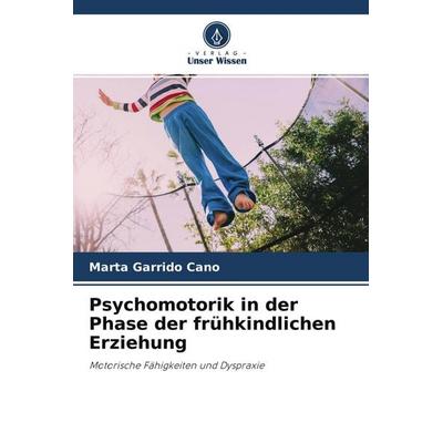 Psychomotorik in der Phase der frühkindlichen Erziehung, Taschenbuch von Marta Garrido Cano, Verlag Unser Wissen, 978-620-4-41081-4
