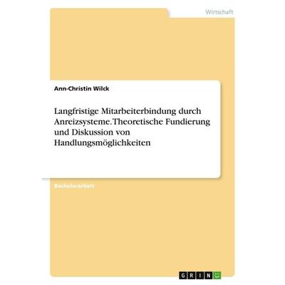Langfristige Mitarbeiterbindung durch Anreizsysteme. Theoretische Fundierung und Diskussion von Handlungsmöglichkeiten, Taschenbuch von Ann-Christin