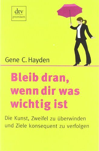 Hayden, Gene C. - Bleib dran, wenn dir was wichtig ist: Die Kunst, Zweifel zu überwinden und Ziele konsequent zu verfolgen - Preis vom 09.10.2026 07:28:09 h