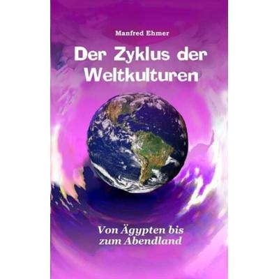 Der Zyklus der Weltkulturen, Gebundene Ausgabe von Manfred Ehmer, Tredition, 978-3-384-08827-7