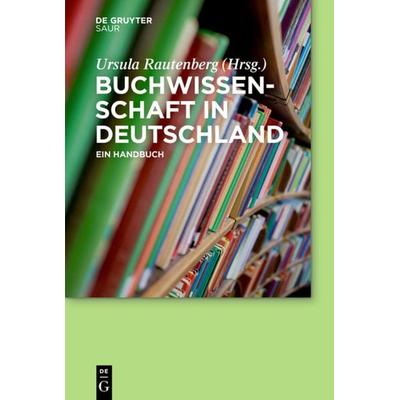 Buchwissenschaft in Deutschland, Gebundene Ausgabe von Ursula Rautenberg,Monika Estermann,Volker Titel, De Gruyter, 978-3-11-020036-2