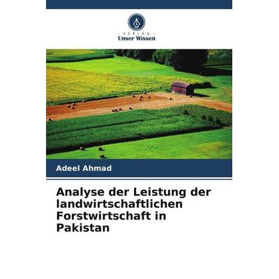 Analyse der Leistung der landwirtschaftlichen Forstwirtschaft in Pakistan, Taschenbuch von Adeel Ahmad, Verlag Unser Wissen, 978-620-5-31704-4