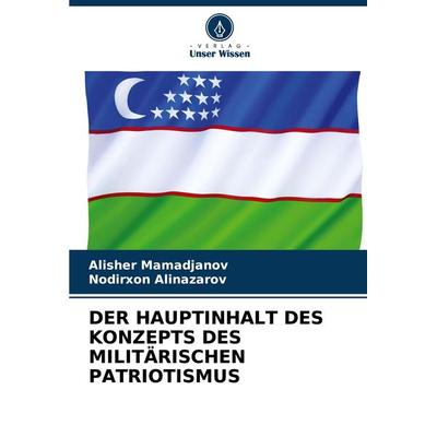 Der Hauptinhalt des Konzepts des Militärischen Patriotismus, Taschenbuch von Alisher Mamadjanov,Nodirxon Alinazarov, Verlag Unser Wissen,