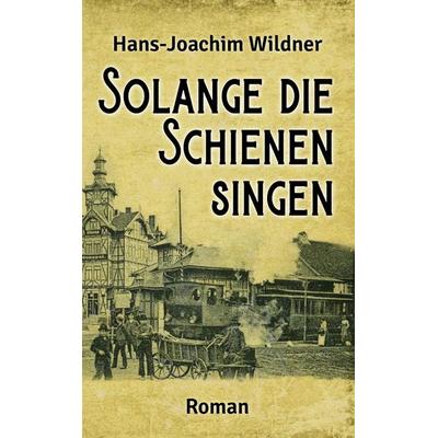 Solange die Schienen singen, Taschenbuch von Hans-Joachim Wildner, Elektronik-Praktiker, 978-3-96901-108-9