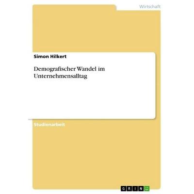 Demografischer Wandel im Unternehmensalltag, Taschenbuch von Simon Hilkert, GRIN, 978-3-640-99560-8