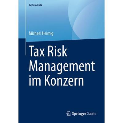 Tax Risk Management im Konzern, Taschenbuch von Michael Heimig, Springer Fachmedien Wiesbaden GmbH, 978-3-658-24115-5