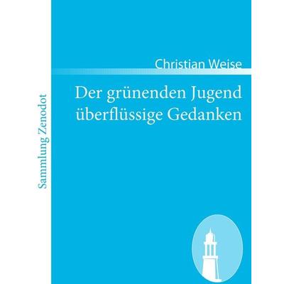 Der grünenden Jugend überflüssige Gedanken, Taschenbuch von Christian Weise, Directmedia Publishing, 978-3-86640-493-9